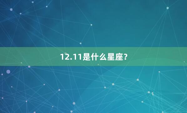 12.11是什么星座？